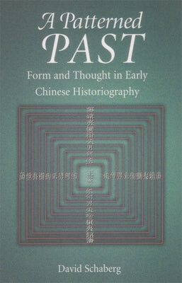 A Patterned Past: Form and Thought in Early Chinese Historiography by Schaberg, David