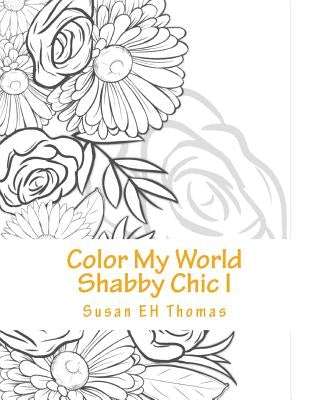 Color My World Shabby Chic: Coloring Books for Grown Ups by Thomas, Susan Eh