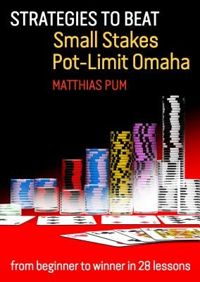 Strategies to Beat Small Stakes Pot-Limit Omaha: from beginner to winner in 28 lessons by Pum, Matthias
