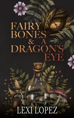 Fairy Bones & a Dragon's Eye by Lopez, Lexi