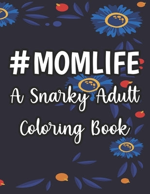 #Momlife A Snarky Adult Coloring Book: Humorous Coloring Sheets Hard Working Moms, Relaxing Designs And Funny Quotes To Color by F, Elizabeth