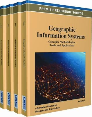 Geographic Information Systems: Concepts, Methodologies, Tools, and Applications (4 Vols.) by Irma