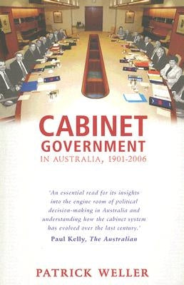Cabinet Government in Australia, 1901-2006: Practice, Principles, Performance by Weller, Patrick