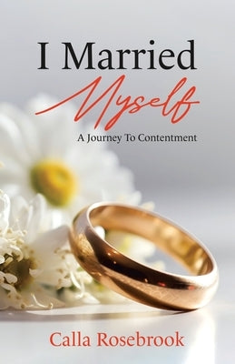 I Married Myself: A Journey To Contentment by Rosebrook, Calla