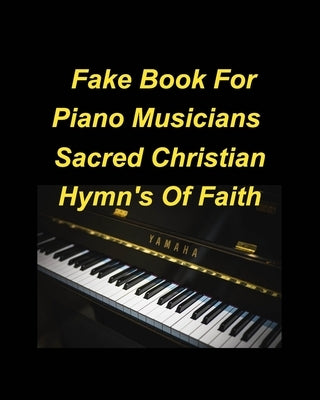 Fake Book For Piano Musicians Sacred Hymns of Faith: Piano Fake Lead Chords Hymns Christian faith Easy Church Lyrics by Taylor, Mary
