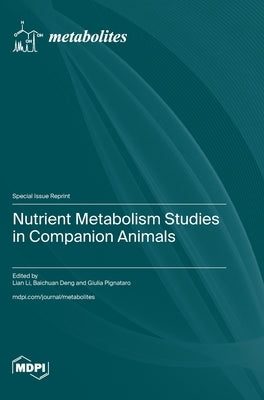 Nutrient Metabolism Studies in Companion Animals by Li, Lian