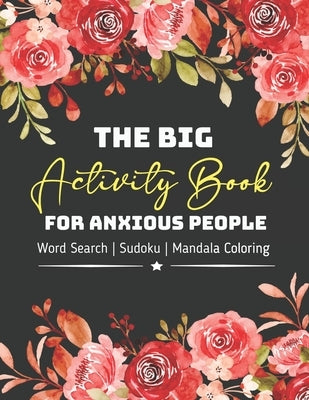 The Big Activity Book For Anxious People: Great Mather's Day Basket Stuffers Lovely Gift Ideas For Mom, Grandma, Stepmom or Mother in law Awesome Part by Sparks, Nora