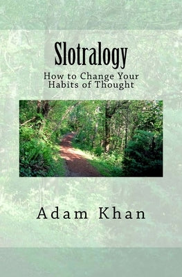 Slotralogy: How to Change Your Habits of Thought by Khan, Adam