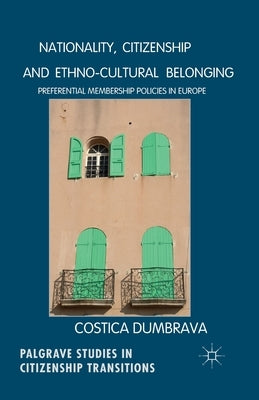 Nationality, Citizenship and Ethno-Cultural Belonging: Preferential Membership Policies in Europe by Dumbrava, C.