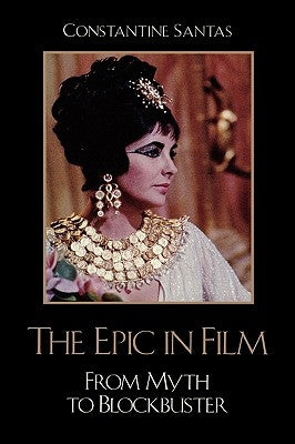 Epic in Film: From Myth to Blockbuster by Santas, Constantine
