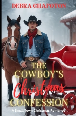 The Cowboy's Christmas Confession: A Small Town Christmas Romance by Chapoton, Debra