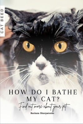 How do I bathe my cat?: Find out more about your pet by Shurpatenko, Ruslana