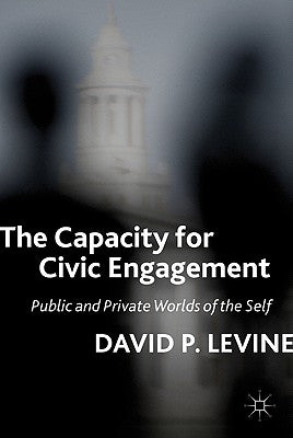 The Capacity for Civic Engagement: Public and Private Worlds of the Self by Levine, D.