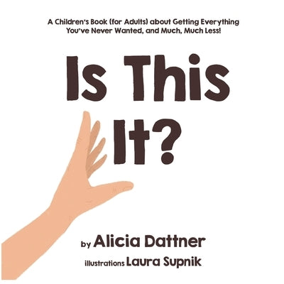 Is This It?: A Children's Book (for Adults) about Getting Everything You've Never Wanted, and Much, Much Less! by Supnik, Laura