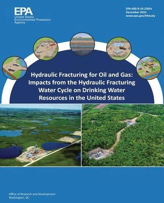 Hydraulic Fracturing for Oil and Gas: Impacts from the Hydraulic Fracturing Water Cycle on Drinking Water Resources in the United States by Agency, U. S. Environmental Protection