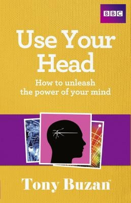 Use Your Head: How to Unleash the Power of Your Mind by Buzan, Tony