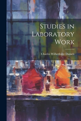 Studies in Laboratory Work by Daniels, Charles Wilberforce