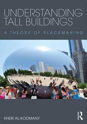 Understanding Tall Buildings: A Theory of Placemaking by Al-Kodmany, Kheir