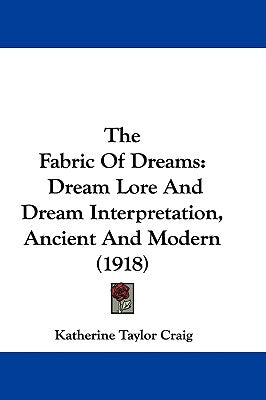 The Fabric Of Dreams: Dream Lore And Dream Interpretation, Ancient And Modern (1918) by Craig, Katherine Taylor