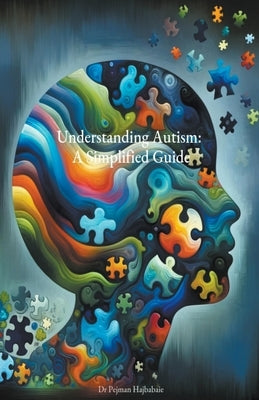 Understanding Autism: A Simplified Guide by Hajbabaie, Pejman