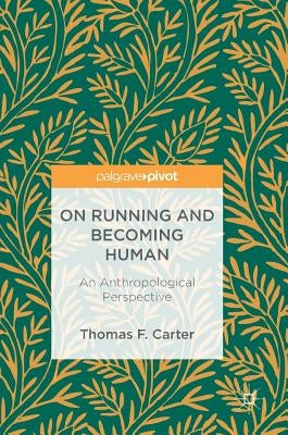 On Running and Becoming Human: An Anthropological Perspective by Carter, Thomas F.