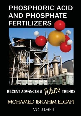 Phosphoric Acid and Phosphate Fertilizers - Volume II: State of the Art and Future Trends by Elgafi, Mohamed Ibrahim
