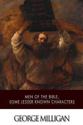 Men of the Bible, Some Lesser Known Characters by Milligan, George