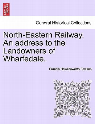 North-Eastern Railway. an Address to the Landowners of Wharfedale. by Fawkes, Francis Hawkesworth