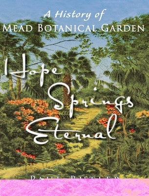 Hope Springs Eternal: A History of Mead Botanical Garden by Butler, Paul