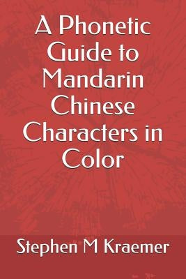 A Phonetic Guide to Mandarin Chinese Characters in Color by Kraemer, Stephen M.