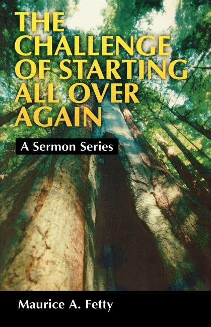 The Challenge of Starting All Over Again: A Sermon Series by Fetty, Maurice A.