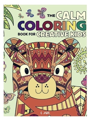 The calm coloring book creative kids: Great Gift for Boys & Girls, Ages 3-10 by Edition, Jake