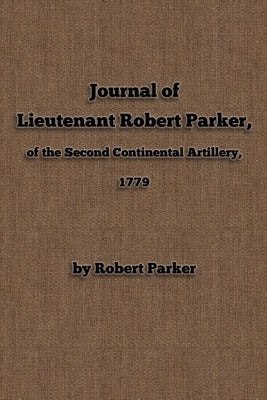 Journal of Lieutenant Robert Parker, of the Second Continental Artillery, 1779 by History Review, New York
