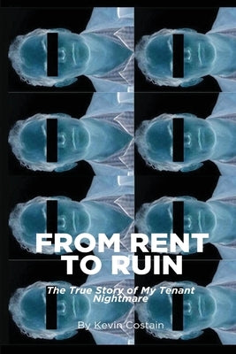 From Rent to Ruin: The True Story of My Tenant Nightmare by Costain, Kevin