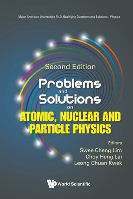 Problems and Solutions on Atomic, Nuclear and Particle Physics (Second Edition) by Lim, Swee Cheng