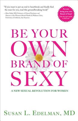 Be Your Own Brand of Sexy: A New Sexual Revolution for Women by Edelman MD, Susan L.