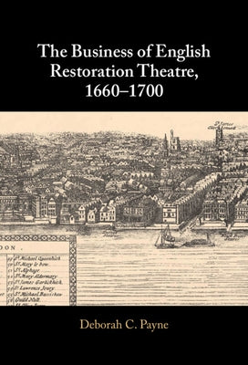 The Business of English Restoration Theatre, 1660-1700 by Payne, Deborah C.