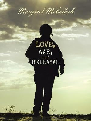 Love, War, and Betrayal by McCulloch, Margaret