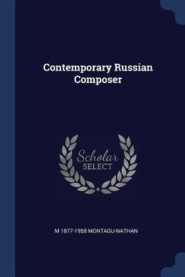 Contemporary Russian Composer by Montagu-Nathan, M. 1877-1958
