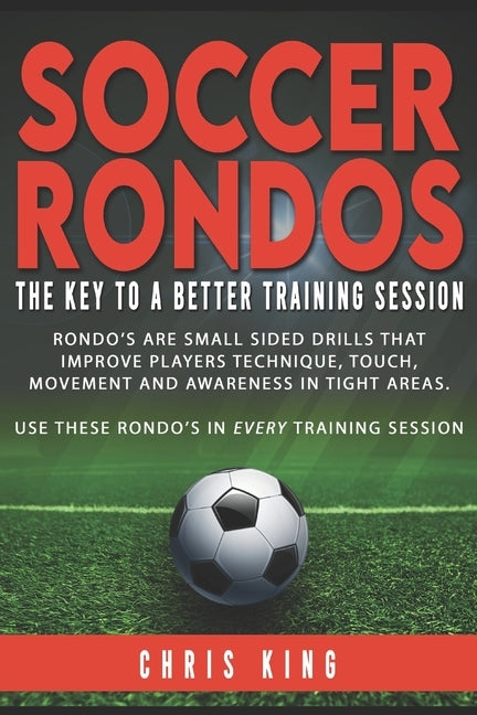 Soccer Rondos Book 1: The Key To A Better Training Session by King, Chris