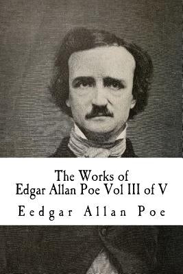 The Works of Edgar Allan Poe Vol III of V: In Five Volumes by Poe, Eedgar Allan