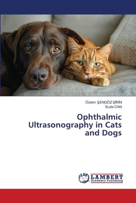 Ophthalmic Ultrasonography in Cats and Dogs by Şengöz Şirin, Özlem