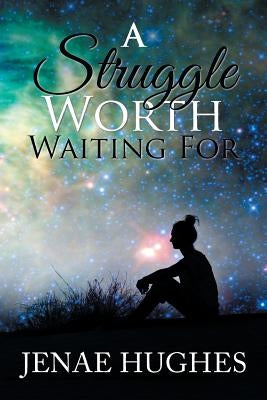A Struggle Worth Waiting For by Hughes, Jenae