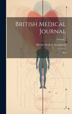 British Medical Journal: Bmj; Volume 1 by Association, British Medical