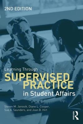 Learning Through Supervised Practice in Student Affairs by Janosik, Steven