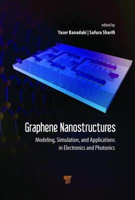 Graphene Nanostructures: Modeling, Simulation, and Applications in Electronics and Photonics by Banadaki, Yaser
