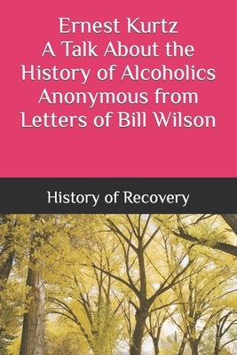 Ernest Kurtz A Talk About the History of Alcoholics Anonymous from Letters of Bill Wilson by History of Recovery