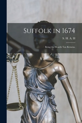 Suffolk in 1674: Being the Hearth Tax Returns. by S H a H (Sydenham Henry Augustus