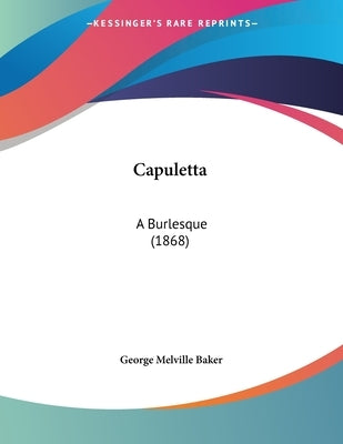 Capuletta: A Burlesque (1868) by Baker, George Melville
