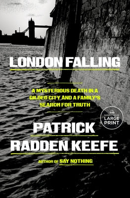 London Falling: A Mysterious Death in a Gilded City and a Family's Search for Truth by Keefe, Patrick Radden